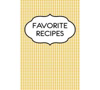 Favorite Recipes Notebook: Blank Cookbook, Yellow Gingham Design 6x9 With 90 Pages To Write Down 180 Of Your Own Recipes