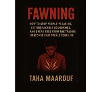 Fawning: How to Stop People-Pleasing, Set Unshakable Boundaries, and Break Free from the Trauma Response That Steals Your Life