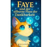 Faye und der silberne Fluss der Dankbarkeit (Magische Tiergeschichten, zum Träumen und Lernen.)