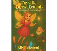 Fayville Forest Friends: Adventures amongst Whispering Trees, Wandering Paths & Crystal Circles (Fayville The Land of Enchantment, Magic and Light)