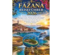 FAŽANA REISEFÜHRER 2026: Entdecken Sie den Nationalpark Brijuni, die Arena von Pula, Valbandon und Peroj, Kap Kamenjak, kristallklare Strände, ... die istrische Küche, Olivenöl, Wein