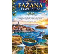 FAŽANA TRAVEL GUIDE 2026: Discover Brijuni National Park, Pula Arena, Valbandon & Peroj, Cape Kamenjak, Crystal-Clear Beaches, Hidden Coves, Boat ... Adventures Along Croatia’s Adriatic Coast