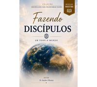 FAZENDO DISCÍPULOS EM TODO O MUNDO: Fazendo discípulos para fazer discípulos - Mestre (DISCIPULADO)