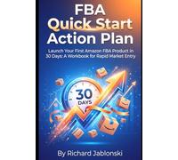 FBA Quick Start Action Plan: Launch Your First Amazon FBA Product in 30 Days: A Workbook for Rapid Market Entry