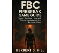 FBC: Firebreak Game Guide: Conquer the Oldest House with Winning Strategies and Deep Paranatural Lore