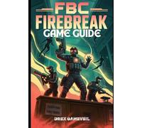 FBC FIREBREAK GAME GUIDE: Step-by-Step Mission Strategies, Combat Techniques, Customization Tips, and Complete Storyline Breakdown for Every Player Level