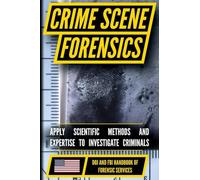 FBI Crime Scene Forensics: Crime Scene Processing, Evidence Collection, and Forensic Documentation