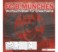 FC B.MÜNCHEN Wortsuchrätsel Für Erwachsene: Ein anspruchsvolles Fußball-Wortsuchbuch - Die FC B.MÜNCHEN Kader der letzten 20 Jahre im Überblick