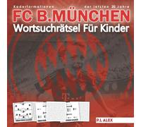 FC B.MÜNCHEN Wortsuchrätsel Für Kinder: Fußballrätselspaß mit dem FC B.MÜNCHEN - Alle Spieler und Teams der letzten 20 Jahre entdecken!
