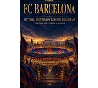 FC Barcelona: Historia, identidad y leyenda blaugrana. De los orígenes a la nueva generación - Edición ilustrada a color (Storia Identità e Leggenda)