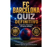 FC Barcelona Quiz Definitivo: 500 Preguntas de Opción Múltiple y Respuestas sobre la Historia, los Títulos, los Jugadores Legendarios y las Grandes ... Conocimientos del Club Más Icónico del Mundo