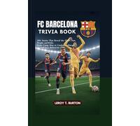 FC Barcelona Trivia Book: 200+ Stories That Reveal the Club’s Past, People, and Pride: From Camp Nou to Catalonia, Discover the Full Story Behind the Club