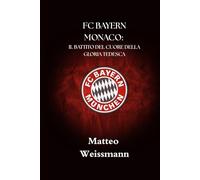 FC BAYERN MONACO: IL BATTITO DEL CUORE DELLA GLORIA TEDESCA: 15 (SportPulse Fan Series)