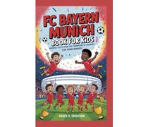 FC Bayern Munich Book For Kids: Amazing Tales from the Champions of Germany (For Young Readers)