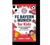 FC BAYERN MUNICH FOR KIDS: The Red Champions Of Germany (Book For Young Readers)