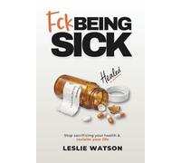 Fck Being Sick: Stop Sacrificing Your Health & Reclaim Your Life (Fck Being Series)