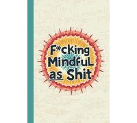 Fcking Mindful as Sht Notebook - Funny Sweary Journal for Meditation Dropouts, Self-Care Rebels, and Everyday Chaos (6x9", Lined Journal, 110 Pages)