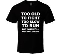 FCVesdxa44 Too Old To Fight Too Slow To Run But I Can Still Shoot Pretty Damn Good T Shirt Black 3XL
