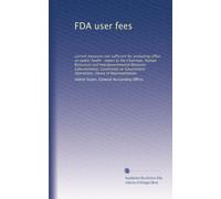 FDA user fees: current measures not sufficient for evaluating effect on public health : report to the Chairman, Human Resources and Intergovernmental ... Operations, House of Representatives