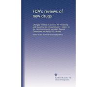 FDA's reviews of new drugs: Changes needed in process for reviewing and reporting on clinical studies : report to the ranking minority member, Special Committee on Aging, U.S. Senate