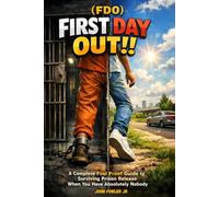 (FDO) FIRST DAY OUT!!: A Complete Fool Proof Guide to Surviving Prison Release When You Have Absolutely Nobody