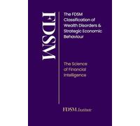 FDSM: The FDSM Classification of Financial Disorders: The Science of Wealth Mastery, Economic Intelligence & Strategic Financial Behaviour (The FDSM Series)