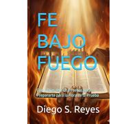 FE BAJO FUEGO: Cómo Dios Usa las Pruebas para Prepararte para la Hora de la Prueba: 1 (Mensajes a las 7 Iglesias)