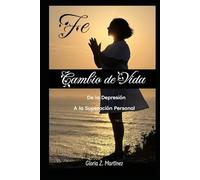 Fe: Cambio de Vida: De la Depresión a la Superación Personal