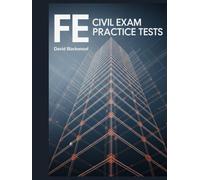 FE CIVIL EXAM PRACTICE TESTS: Over 1000 practice questions with answers and detailed explanations