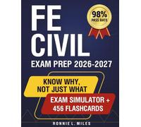 FE Civil Exam Prep: Know Why, Not Just What - From Core Theory to Full Practice Exams in One Book - So You Walk In Ready, Understand Every Answer, and Pass on Your First Attempt