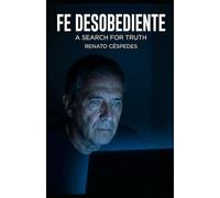 FE DESOBEDIENTE: ¿Quién es este Dios? Por qué dejé de creer en la Iglesia para empezar a creer en la verdad