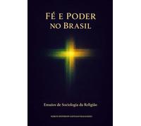Fé e Poder no Brasil - Ensaios de Sociologia da Religião