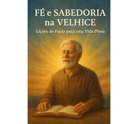 Fé e Sabedoria na Velhice: Lições de Paulo para uma Vida Plena
