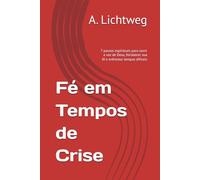 Fé em Tempos de Crise: 7 passos espirituais para ouvir a voz de Deus, fortalecer sua fé e enfrentar tempos difíceis