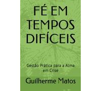 FÉ EM TEMPOS DIFÍCEIS: Gestão Prática para a Alma em Crise
