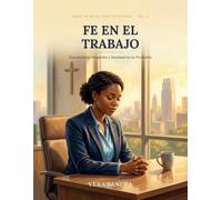 Fe en el Trabajo: Encontrando Propósito y Santidad en tu Profesión (Fe en la Vida Cotidiana)
