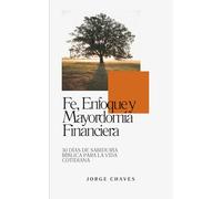 Fe, Enfoque y Mayordomía Financiera: 30 Días de Sabiduría Bíblica para la vida cotidiana