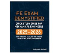 FE Exam Demystified Quick Study Guide for Mechanical Engineers 2025-2026: Topic Strategies, Calculator Tips, and Core Theory to Pass Without the Overwhelm