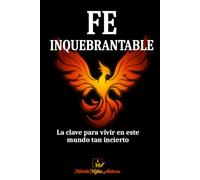 FE INQUEBRANTABLE: "La clave para vivir con fe en un mundo incierto"