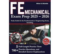 FE Mechanical Exam Prep 2025-2026: Study Guide for the Fundamentals of Engineering Exam, Including 5 Full-Length Practice Tests, 700+ Practice ... Explanations (Witter Michelle Publishing)