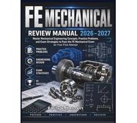 FE MECHANICAL REVIEW MANUAL 2026-2027: Master Mechanical Engineering Concepts, Practice Problems, and Exam Strategies to Pass the FE Mechanical Exam on Your First Attempt