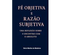 Fé Objetiva e Razão Subjetiva