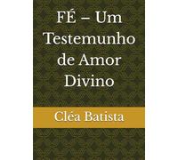FÉ - Um Testemunho de Amor Divino