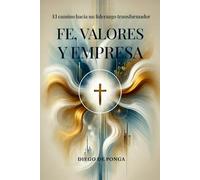 Fe, Valores y Empresa: El camino hacia un liderazgo transformador