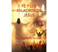 FE Y LOS MILAGROS DE JESUS: Mensajes de Fe, Sanidad, Liberación y Avivamiento