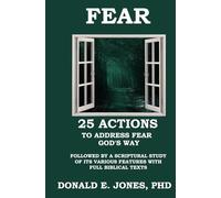 FEAR 25 Actions to Address Fear God's Way Followed by A Scriptural Study of Its Various Features with Full Biblical Texts (Dealing With the Dark Emotions)