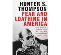 Fear and Loathing in America: The Brutal Odyssey of an Outlaw Journalist 1968-1976