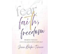 Fear, Faith and Freedom: Breaking Through Life's Challenges with God's Help