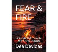 FEAR & FIRE: A Somatic Field Guide to Your Sacred Disasters