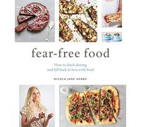 Fear-Free Food: How to ditch dieting and fall back in love with food